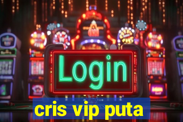 cris vip puta